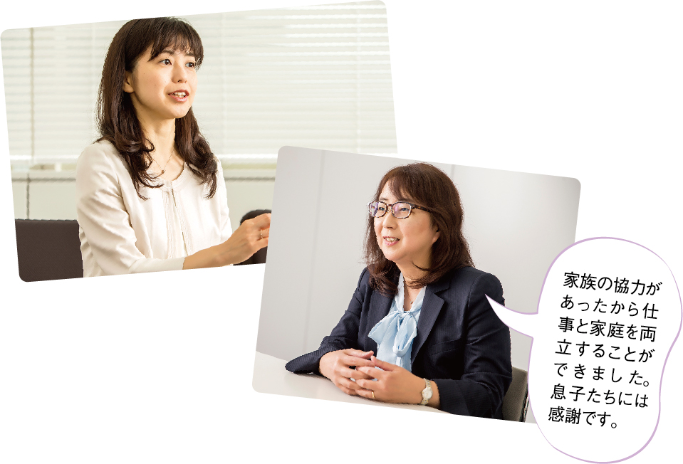 入社から現在へ!:希望していたシステム開発で多彩な業務を経験(前田さん)/二度の産休 ・ 育休を取得。現在はビジネスユニット長として。(由井さん)